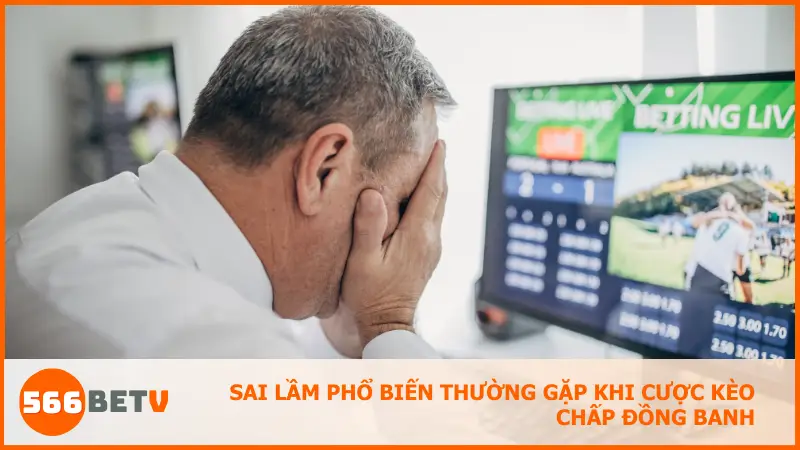 Sai lầm phổ biến thường gặp khi cược kèo chấp đồng banh