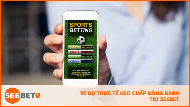 Ví dụ thực tế kèo chấp đồng banh tại 566bet